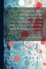 Clinical and Pathological Observations On Tumours of the Ovary, Fallopian Tube and Broad Ligament af Alban Henry Griffiths Doran