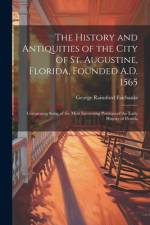 The History and Antiquities of the City of St. Augustine, Florida, Founded A.D. 1565 af George Rainsford Fairbanks