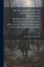 Die Buchschriften des Mittelalters mit besonderer Berücksichtigung der deutschen, von einem Mitgliede Der K.K. Hof-und Staatsdruckerei zu Wien af Alois Auer Von Welsbach