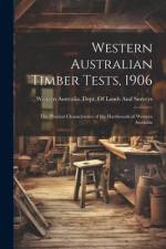 Western Australian Timber Tests, 1906: The Physical Characteistics of the Hardwoods of Western Australia af Western Australia Dept of Lands and