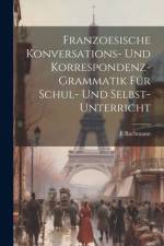 Franzoesische Konversations- Und Korrespondenz-Grammatik Für Schul- Und Selbst-Unterricht af E Bachmann