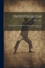 Individualism: Four Lectures On the Significance of Consciousness for Social Relations af Warner Fite