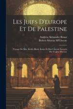 Les Juifs D'europe Et De Palestine: Voyage De Mm. Keith, Black, Bonar Et Mac Cheyne Envoyés Par L'eglise D'écosse af Robert Murray M'Cheyne