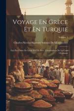 Voyage En Grèce Et En Turquie: Fait Par Ordre De Louis XVI Et Avec L'autorisation De La Cour Ottomane; Volume 1 af Charles-Nicolas-Sigisb de Manoncourt