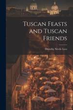 Tuscan Feasts and Tuscan Friends af Dorothy Nevile Lees