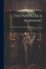 The Insurance Almanac: Who, What, When and Where in Insurance; an Annual of Insurance Facts af Anonymous