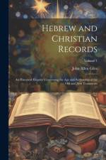 Hebrew and Christian Records: An Historical Enquiry Concerning the Age and Authorship of the Old and New Testaments; Volume 1 af John Allen Giles