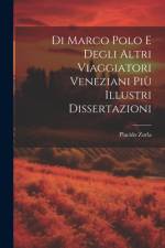Di Marco Polo E Degli Altri Viaggiatori Veneziani Più Illustri Dissertazioni