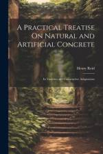 A Practical Treatise On Natural and Artificial Concrete: Its Varieties and Constructive Adaptations af Henry Reid