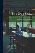 The Last Spike: A Painting By Thomas Hill Illustrating The Last Scene In The Building Of The Overland Railroad af Anonymous