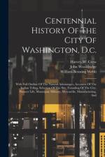 Centennial History Of The City Of Washington, D.c.: With Full Outline Of The Natural Advantages, Accounts Of The Indian Tribes, Selection Of The Site, af William Benning Webb