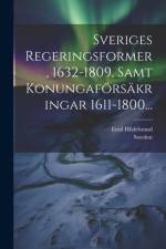 Sveriges Regeringsformer, 1632-1809, Samt Konungaförsäkringar 1611-1800... af Emil Hildebrand