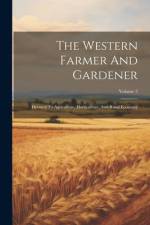 The Western Farmer And Gardener: Devoted To Agriculture, Horticulture, And Rural Economy; Volume 3 af Anonymous