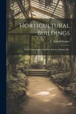 Horticultural Buildings: Their Construction, Heating, Interior Fittings, &c. af F. Attfield Fawkes