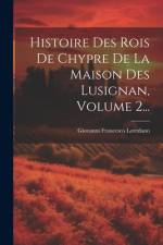 Histoire Des Rois De Chypre De La Maison Des Lusignan, Volume 2... af Giovanni Francesco Loredano