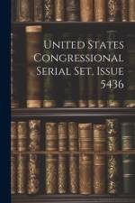 United States Congressional Serial Set, Issue 5436 af Anonymous