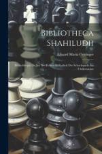 Bibliotheca Shahiludii: Bibliothleque Du Jeu Des Echecs Bibliothek Des Schachspiels. Im I Sekretariats af Eduard Maria Oettinger