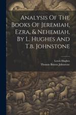 Analysis Of The Books Of Jeremiah, Ezra, & Nehemiah, By L. Hughes And T.b. Johnstone af Lewis Hughes