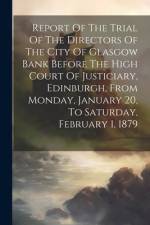 Report Of The Trial Of The Directors Of The City Of Glasgow Bank Before The High Court Of Justiciary, Edinburgh, From Monday, January 20, To Saturday, af Anonymous
