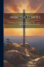Winona Echoes: A Book Of Sermons And Addresses Delivered At The ... Annual Bible Conference, Winona Lake, Indiana af Anonymous