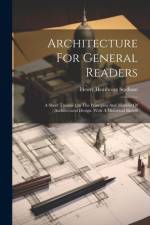 Architecture For General Readers: A Short Treatise On The Principles And Motives Of Architectural Design. With A Historical Sketch af Henry Heathcote Statham
