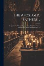 The Apostolic Fathers ...: S. Ignatius. S. Polycarp. Revised Texts, With Introductions, Dissertations, And Translations. 1885. 3 V af Anonymous