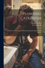 Plumbing Catechism: Or, Theory And Practice Of Plumbing Design In Question And Answer af Charles B. Ball