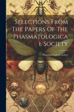 Selections From The Papers Of The Phasmatological Society af Phasmatological Society