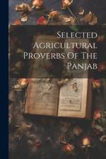 Selected Agricultural Proverbs Of The Panjab af Anonymous
