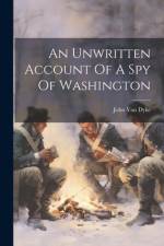 An Unwritten Account Of A Spy Of Washington af John Van Dyke