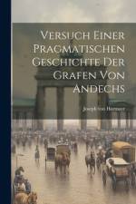 Versuch Einer Pragmatischen Geschichte Der Grafen Von Andechs af Joseph Von Hormayr