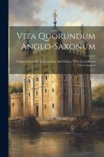 Vita Quorundum Anglo-saxonum: Original Lives Of Anglo-saxons And Others, Who Lived Before The Conquest af Anonymous