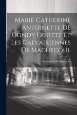 Marie Catherine Antoinette De Gondy De Retz Et Les Calvairiennes De Machecoul af Emmanuel De Lanmodez