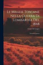Le Milizie Toscane Nella Guerra Di Lombardia Del 1848: Narrazione Istorica af Cesare de Laugier