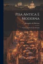 Pisa Antica E Moderna: Volume Solo Per Servir Di Guida af Alessandro Da Morrona