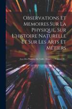 Observations Et Memoires Sur La Physique, Sur L'histoire Naturelle Et Sur Les Arts Et Métiers: Avec Des Planches En Taille - Douce, ..., Volume 30... af Anonymous