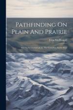 Pathfinding On Plain And Prairie: Stirring Scenes Of Life In The Canadian North-west af John McDougall