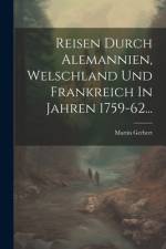 Reisen Durch Alemannien, Welschland Und Frankreich In Jahren 1759-62... af Martin Gerbert
