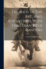 The Shot In The Eye, And Adventures With The Texan Rifle Rangers af Charles Wilkins Webber