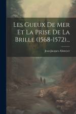 Les Gueux De Mer Et La Prise De La Brille (1568-1572)... af Jean Jacques Altmeyer