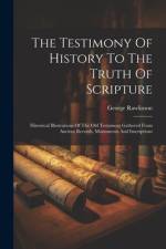 The Testimony Of History To The Truth Of Scripture: Historical Illustrations Of The Old Testament Gathered From Ancient Records, Monuments And Inscrip af George Rawlinson