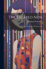 The Escaped Nun: Or, Disclosures Of Convent Life af Josephine M. Bunkley