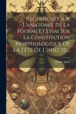 Recherches Sur L'anatomie De La Fourmi Et Essai Sur La Constitution Morphologique De La Tête De L'insecte... af Charles Janet