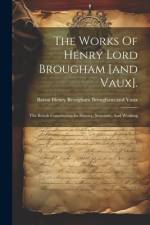 The Works Of Henry Lord Brougham [and Vaux].: The British Constitution-its History, Structure, And Working af Baron Henry Brougham Brougham and Vaux