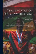 Transportation Of Olympic Teams: Hearings Before The United States House Committee On Military Affairs, Sixty-sixth Congress, Second Session, On Apr. af United States Congress House Commi