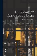 The Camp By Schuylkill Falls: A Paper Read Before The Historical Society Of Pennsylvania, January 11, 1892 af William Spohn Baker