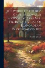 The Works Of The Rev. Griffith Edwards (gutyn Padarn). M.a., F.r.h.s., Late Vicar Of Llangadfan, Montgomeryshire af Griffith Edwards