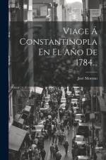 Viage Á Constantinopla En El Año De 1784... af José Moreno