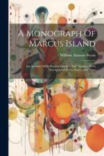 A Monograph Of Marcus Island: An Account Of Its Physical Features And Geology, With Descriptions Of The Fauna And Flora af William Alanson Bryan