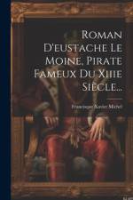Roman D'eustache Le Moine, Pirate Fameux Du Xiiie Siècle... af Francisque Xavier Michel